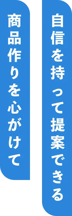 自信を持って提案できる商品作りを心がけて